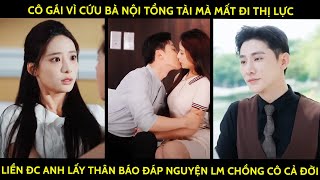 Cô Gái Vì Cứu Bà Nội Tổng Tài Mà Mất Thị Lực Liền Đc Anh Lấy Thân Báo Đáp Nguyện Lm Chồng Cô Cả Đời [upl. by Kawai]