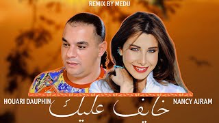 Houari Dauphin ft Nancy Ajram  Khayf 3lik خايف عليك MEDU REMIX [upl. by Isus]