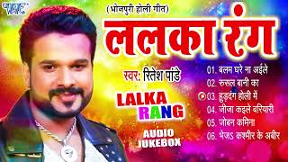 ललका रंग  Ritesh Pandey Superhit Bhojpuri Holi Song  Audio Jukebox  Lalka Rang  Sadabahar Holi [upl. by Nichani]