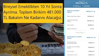 Bireysel Emeklilikten 10 Yıl Sonra Ayrılma Toplam Birikim 481 bin tl [upl. by Hajar]