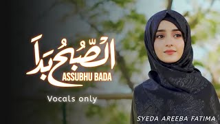 ASSUBHU BADA  Vocals only  By Syeda Areeba Fatima  Allah Hu Allah  NO MUSIC [upl. by Denny]