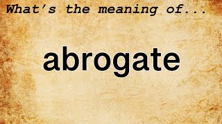 Abrogate Meaning  Definition of Abrogate [upl. by Rozelle]