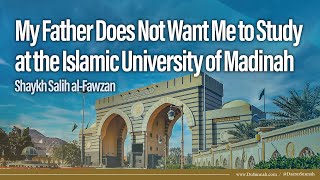 Father Prevents Studying at Madinah University  Shaykh Salih alFawzan [upl. by Eehsar]