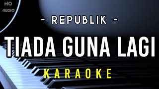 Tiada Guna Lagi  Republik  Hd Karaoke [upl. by Derfliw]