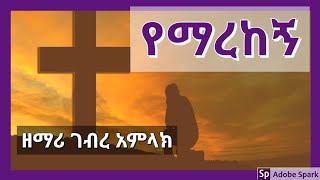 የማረከኝ  ገብረ አምላክ ደሳለኝ  YEMAREKEGN  Gebreamlak Desalegn  New Ethiopian Gospel Amharic Song [upl. by Emoraj]