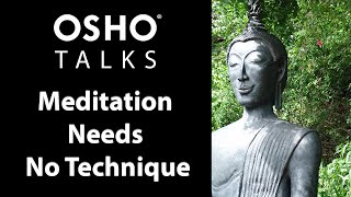 OSHO Meditation Needs No Technique [upl. by Buffo]