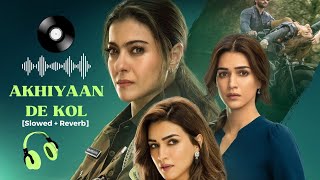 Ankhiyaan Nu Rehan De Akhiyaan De Kol Slowed Reverb Kriti Kajol Shilpa akhiyaandekol newsong [upl. by Enrika47]