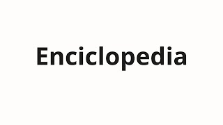 How to pronounce Enciclopedia [upl. by Erleena]