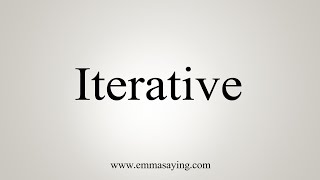 How To Say Iterative [upl. by Imis]