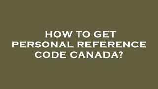 How to get personal reference code canada [upl. by Aikem]