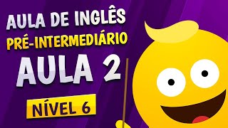 NÍVEL 6  AULA 2  INGLÊS PRÉINTERMEDIÁRIO [upl. by Annhej]