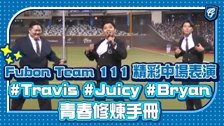 0728 Fubon Team 111 精彩中場表演 Travis Juicy Bryan 青春修煉手冊 teamfubon111 [upl. by Anaihk]