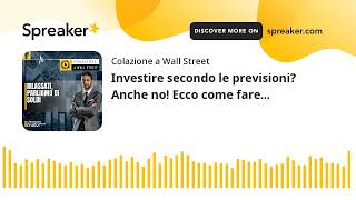 Investire secondo le previsioni Anche no Ecco come fare [upl. by Amadeus]