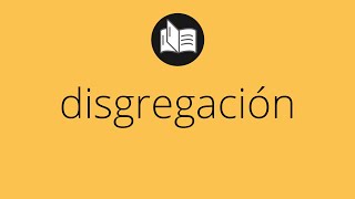 Que significa DISGREGACIÓN • disgregación SIGNIFICADO • disgregación DEFINICIÓN [upl. by Aiuqet686]