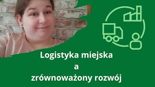 Logistyka miejska jak narzędzie zrównoważonego rozwoju miast [upl. by Reisfield527]