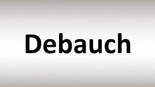 How to Pronounce Debauch [upl. by Eliezer]