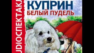 2000705 02 Аудиокнига Куприн АИquotБелый пудельquot [upl. by Cirdec]