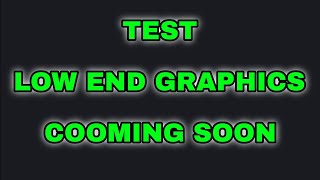 Test Low End Graphics Coming Soon [upl. by Saravat]