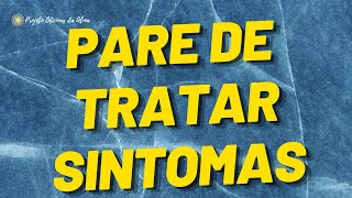 Pare de tratar sintomas [upl. by Nolak730]