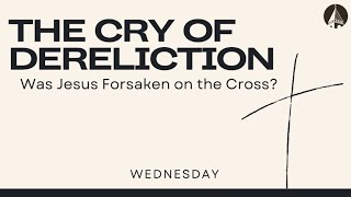 quotThe Cry Of Dereliction Was Jesus Forsaken On The Crossquot [upl. by Pallaton]