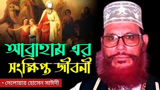 আব্রাহাম এর সংক্ষিপ্ত জীবনী  delwar hossain saidi  saidi waz mahfil [upl. by Aytida292]