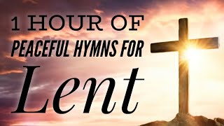 1 Hour of Peaceful Hymns for Lent with lyrics [upl. by Neelyak160]