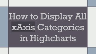 How to Display All xAxis Categories in Highcharts [upl. by Trin]