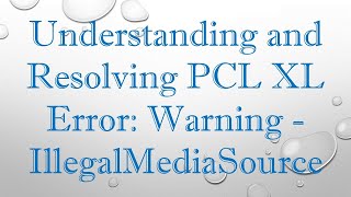 Understanding and Resolving PCL XL Error Warning  IllegalMediaSource [upl. by Oicirtap47]