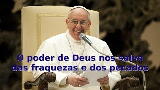 Papa Francisco O poder de Deus nos salva das fraquezas e dos pecados [upl. by Onyx]