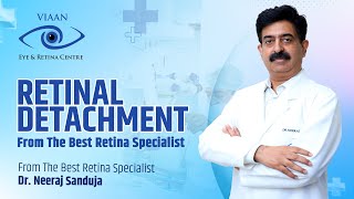 Retinal Detachment  Introduction and Treatment by Dr Neeraj Sanduja  Viaan Eye amp Retina Centre [upl. by Bogart]