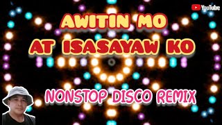 AWITIN MO AT ISASAYAW KO NONSTOP DISCO REMIXgtvmusic5196 [upl. by Cadmann]