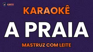 KARAOKÊ 🎤  A PRAIA  MASTRUZ COM LEITE [upl. by Artur]