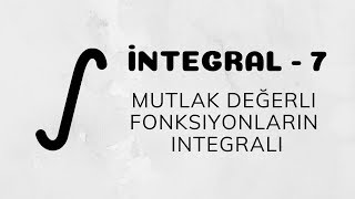 İntegral  7 Mutlak Değerli Fonksiyonların İntegrali [upl. by Renaxela]