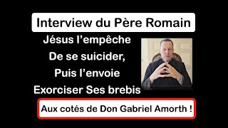 Interview du Père Romain  Jésus lempêche de se suicider puis lenvoie exorciser Ses brebis [upl. by Ziladnerb328]