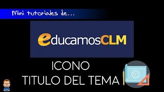 02 Cambiar Icono y nombre del tema Educamos CLM [upl. by Gawlas624]