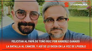 Felicitan a papá de ToñoRuiz por haber ganado la batalla al cáncer así lo dicen en LaVozDelPueblo [upl. by Neeoma214]