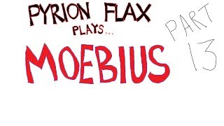 Pyrion Flax Plays  Moebius  PART 13 [upl. by Lavoie105]