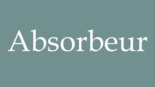 How to Pronounce Absorbeur Absorber Correctly in French [upl. by Atoiganap]