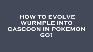 How to evolve wurmple into cascoon in pokemon go [upl. by Eisor162]