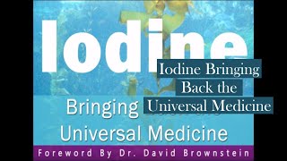 Iodine Bringing Back the Universal Medicine [upl. by Lalitta202]