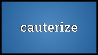 Cauterize Meaning [upl. by Fidelity640]