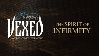 Vexed PART 15  The Spirit of Infirmity [upl. by Ailesor228]