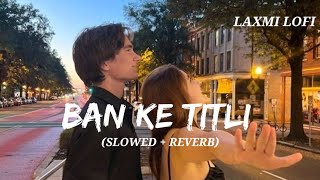 Ban Ke Titli Dil Uda Slowed  Reverb Titli  Chennai Express LAXMILOFI91 [upl. by Adaj]