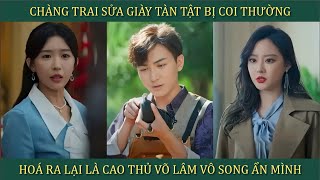 Chàng trai sửa giày tàn tật bị coi thường hóa ra lại là Cao thủ võ lâm võ công vô song ẩn mình [upl. by Lurette]