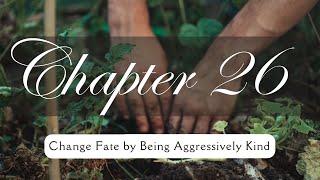 Chapter 26  Change Fate by being Aggressively Kind [upl. by Leake256]