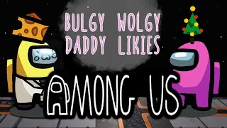 AMONG US  BULGY WOLGY DADDY LIKIES  Proximity chat [upl. by Cardwell]