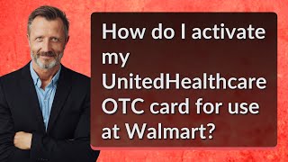 How do I activate my UnitedHealthcare OTC card for use at Walmart [upl. by Euhc]