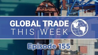 Global Trade This Week – Episode 155 [upl. by Tyika]