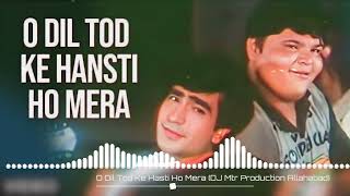 O Dil Tod Ke Hasti Ho Mera DJ Mtr Production [upl. by Madelin]