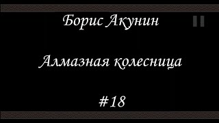 Алмазная колесница 18  Борис Акунин  Книга 11 [upl. by Ygief]